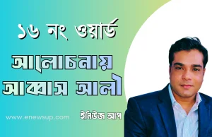১৬ নং ওয়ার্ডে কাউন্সিলর পদে নতুন সমীকরণ, সামাজিক কাজ ঘিরে আলোচনায় আব্বাস আলী আব্বাস আলী ১৬ নং ওয়ার্ড কাউন্সিলর