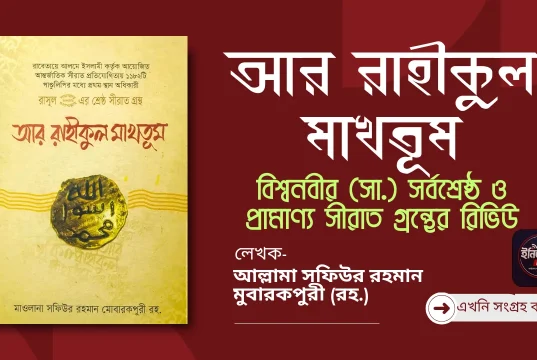 আর রাহীকুল মাখতূম: বিশ্বনবীর (সা.) সর্বশ্রেষ্ঠ ও প্রামাণ্য সীরাত গ্রন্থের রিভিউ আর রাহীকুল মাখতূম