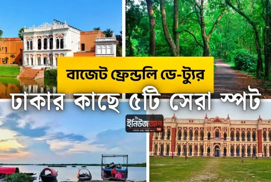 বাজেট ফ্রেন্ডলি ডে-ট্যুর: ঢাকার কাছে একদিনে ঘুরে আসার মতো ৫টি সেরা ও কম খরচের ট্রাভেল স্পট ঢাকার কাছে ডে ট্যুর