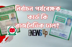 নির্বাচন পর্যবেক্ষক কার্ড কি রাজনৈতিক ঢাল? আইনি বিধান বনাম মাঠের বাস্তবতা নির্বাচন পর্যবেক্ষক কার্ড বিতর্ক