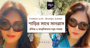 শাড়ির সাথে সানগ্লাস: ঐতিহ্য ও আধুনিকতার মধুর সমন্বয় | শম্পা জামান স্টাইল শাড়ির সাথে সানগ্লাস